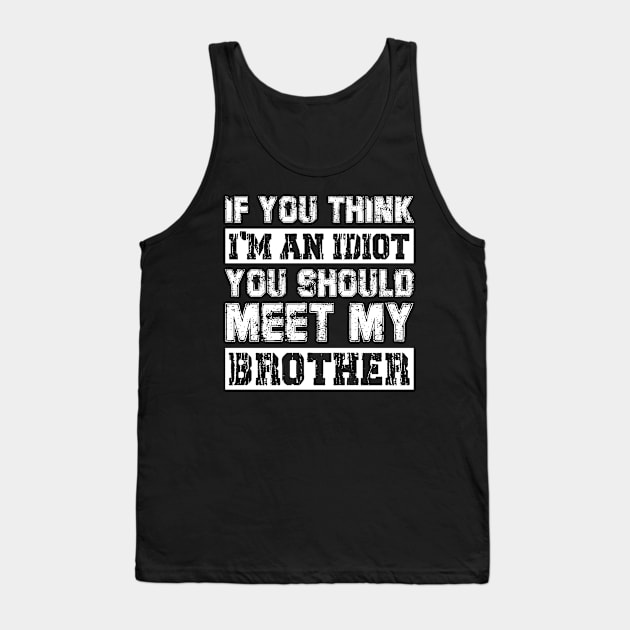 If You Think I'm An idiot You Should Meet My Brother Funny Tank Top by Sky full of art